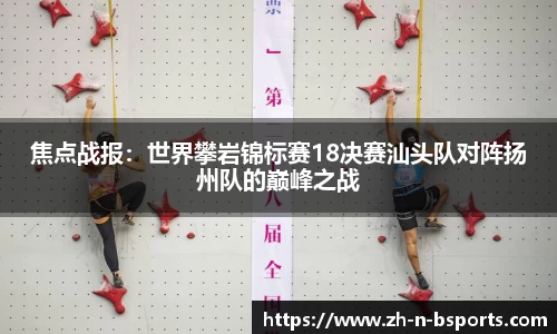 焦点战报:世界攀岩锦标赛18决赛汕头队对阵扬州队的巅峰之战