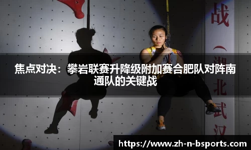 焦点对决:攀岩联赛升降级附加赛合肥队对阵南通队的关键战