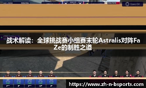 战术解读:全球挑战赛小组赛末轮Astralis对阵FaZe的制胜之道