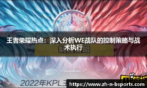 王者荣耀热点:深入分析WE战队的控制策略与战术执行